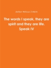 Image for The Words I Speak, They are Spirit and They are Life. Speak Iv