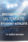 Image for BECOMING THE ULTIMATE STUDENT-ATHLETE MASTERING SUCCESS ON AND OFF THE PLAYING FIELD