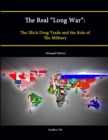 Image for The Real &quot;Long War&quot;: The Illicit Drug Trade and the Role of The Military (Enlarged Edition)