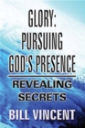 Image for Glory: Pursuing God&#39;s Presence: Revealing Secrets