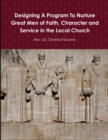 Image for Designing A Program To Nurture Great Men of Faith, Character and Service in the Local Church