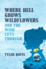 Image for Where Hell Grows Wildflowers: And the Wind Cuts Through
