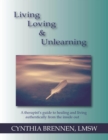 Image for Living, Loving &amp; Unlearning: A Therapist&#39;s Guide to Healing and Living Authentically from the Inside Out