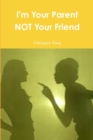 Image for I&#39;m Your Parent Not Your Friend