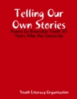 Image for Telling Our Own Stories: Poems by Rwandan Youth 20 Years After the Genocide
