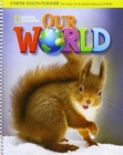 Image for Our World Starter: Lesson Planner with Class Audio CD, Assessment Audio CD, and Teacher&#39;s Resource CD-ROM
