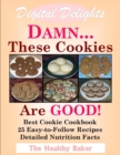 Image for Digital Delights: DAMN...These Cookies Are GOOD! - The Best Cookie Cookbook 25 Easy-to-Follow Recipes Detailed Nutrition Facts