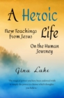 Image for Heroic Life: New Teachings from Jesus on the Human Journey