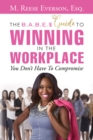 Image for B.A.B.E.&#39;S Guide to Winning in the Workplace: You Don&#39;t Have to Compromise