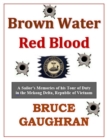 Image for Brown Water Red Blood: A Sailor&#39;s Memories of his Tour of Duty with TF-117 in the Mekong Delta, Republic of Vietnam