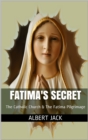 Image for Fatima&#39;s Secret: The Catholic Church &amp; The Fatima Pilgrimage