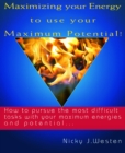 Image for Maximizing Your Energy To Use Your Maximum Potential : How To Pursue The Most Difficult Tasks With Your Maximum Energies And Potential!
