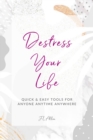 Image for Destress Your Life: Quick &amp; Easy Tools for Anyone, Anytime, Anywhere