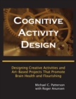 Image for Cognitive Activity Design: Designing Creative Activities and Art-Based Projects That Promote Brain Health and Flourishing