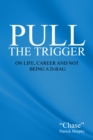 Image for Pull the Trigger. On Life, Career, and not being a D-Bag