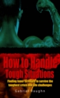 Image for How to Handle Tough Situations : Finding Inner Strength To Survive The Toughest Crisis And Life Challenges