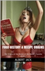 Image for Food History &amp; Recipe Origins: The Origins of the Names of the World&#39;s Favorite Recipes