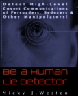 Image for Be A Human Lie Detector : Detect Covert Communications of Persuaders, Seducers and Other Manipulators!