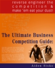 Image for Ultimate Business Competition Guide : Reverse Engineer The Competition And Make &#39;em Eat Your Dust!