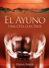 Image for El Ayuno: Una Cita Con Dios - El Poder Espiritual Y Los Grandes Beneficios Del Ayuno
