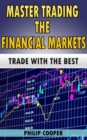 Image for Master Trading the Financial Markets: Trade With the Best
