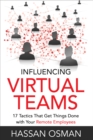 Image for Influencing Virtual Teams: 17 Tactics That Get Things Done with Your Remote Employees