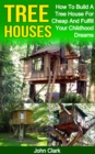 Image for Tree Houses: How To Build A Tree House For Cheap And Fulfill Your Childhood Dreams