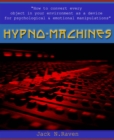 Image for Hypno Machines - How To Convert Every Object In Your Environment As a Device For Psychological and Emotional Manipulator