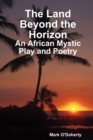 Image for The Land Beyond the Horizon - An African Mystic Play and Poetry