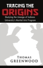 Image for Tracing the Origins: Studying the Lineage of Indiana University&#39;s Martial Arts Program