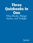 Image for Three Quizbooks In One: Fifty Shades, Hunger Games, and Twilight.