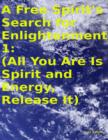 Image for Free Spirit&#39;s Search for Enlightenment 1: (All You Are Is Spirit and Energy, Release It)