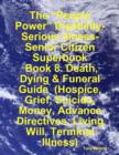 Image for &amp;quote;People Power&amp;quote; Disability-Serious Illness-Senior Citizen Superbook: Book 8. Death, Dying &amp; Funeral Guide (Hospice, Grief, Suicide, Money, Advance Directives, Living Will, Terminal Illness)