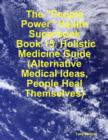 Image for &amp;quote;People Power&amp;quote; Health Superbook: Book 15. Holistic Medicine Guide (Alternative Medical Ideas, People Heal Themselves)