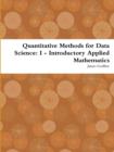 Image for Quantitative Methods for Data Science: I - Introductory Applied Mathematics
