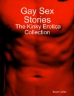 Image for Gay Sex Stories: The Kinky Erotica Collection