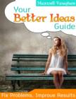 Image for Your Better Ideas Guide! - Fix Problems, Improve Results