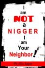 Image for I am Not A Nigger I am Your Neighbor