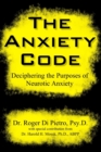 Image for The Anxiety Code: Deciphering the Purposes of Neurotic Anxiety