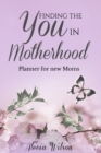 Image for Finding the YOU in Motherhood Planner for New Moms
