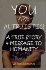 Image for You Are Altruistic! : A True Story &amp; Message to Humanity
