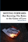Image for MOVING FORWARD: But Knowing The Rules to the Game of Love