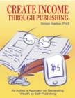 Image for Create Income through Publishing: An Author&#39;s Approach on Generating Wealth by Self-Publishing