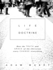 Image for Life and Doctrine: How the Truth and Grace of the Christian Story Change Everything