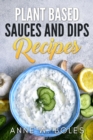 Image for Plant Based Sauces and Dips Recipes: Beginner&#39;s Cookbook to Healthy Plant-Based Eating