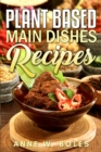 Image for Plant Based Main Dishes Recipes: Beginner&#39;s Cookbook to Healthy Plant-Based Eating