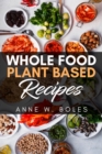 Image for Plant Based Whole Food Recipes: Beginner&#39;s Cookbook to Healthy Plant-Based Eating