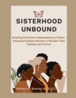 Image for Sisterhood Unbound: Breaking Free from Codependency&#39;s Chains - Empowering Black Women to Reclaim Their Identity and Thrive: Breaking Free from Codependency&#39;s Chains - Empowering Black Women to Reclaim Their Identity and Thrive!
