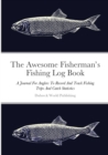 Image for The Awesome Fisherman&#39;s Fishing Log Book : A Journal For Anglers To Record And Track Fishing Trips And Catch Statistics