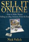 Image for Sell it Online: How to Make Money Selling on eBay, Amazon, Fiverr &amp; Etsy